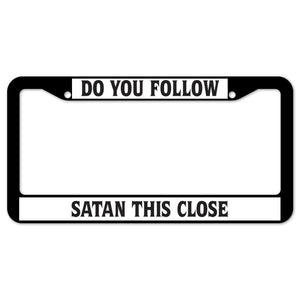 Do You Follow Satan This Close License Plate Frame