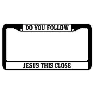 Do You Follow Jesus This Close License Plate Frame