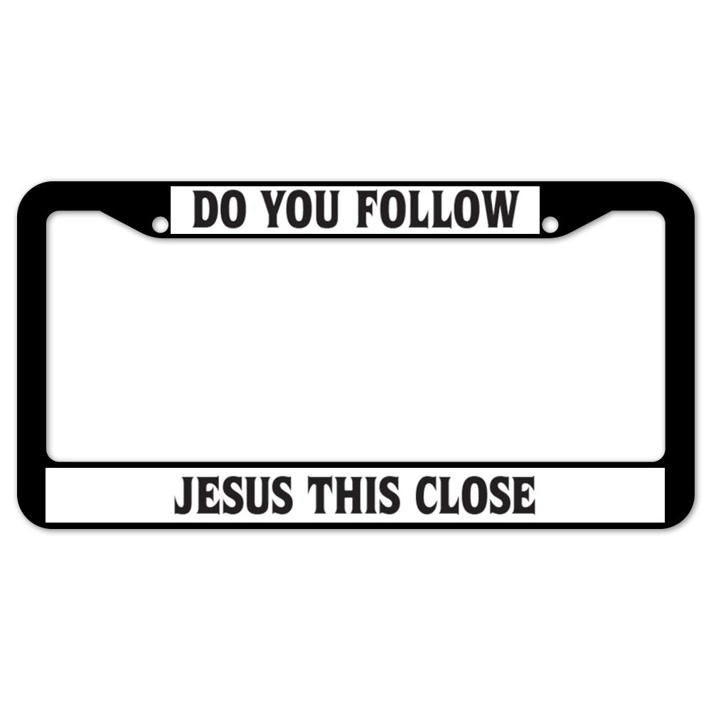 Do You Follow Jesus This Close License Plate Frame