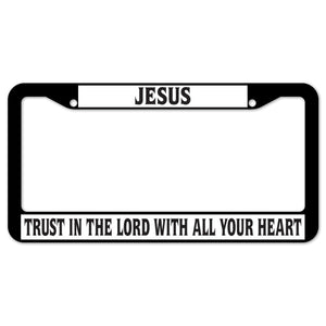 Jesus Trust In The Lord With All Your Heart License Plate Frame
