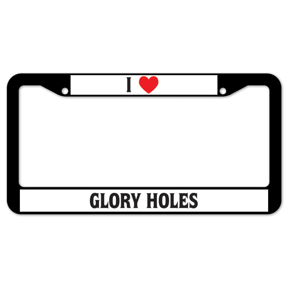 I Heart Glory Holes License Plate Frame