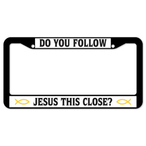 Do You Follow Jesus This Close? License Plate Frame