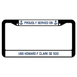 Proudly Served On USS HOWARD F CLARK DE 533 License Plate Frame