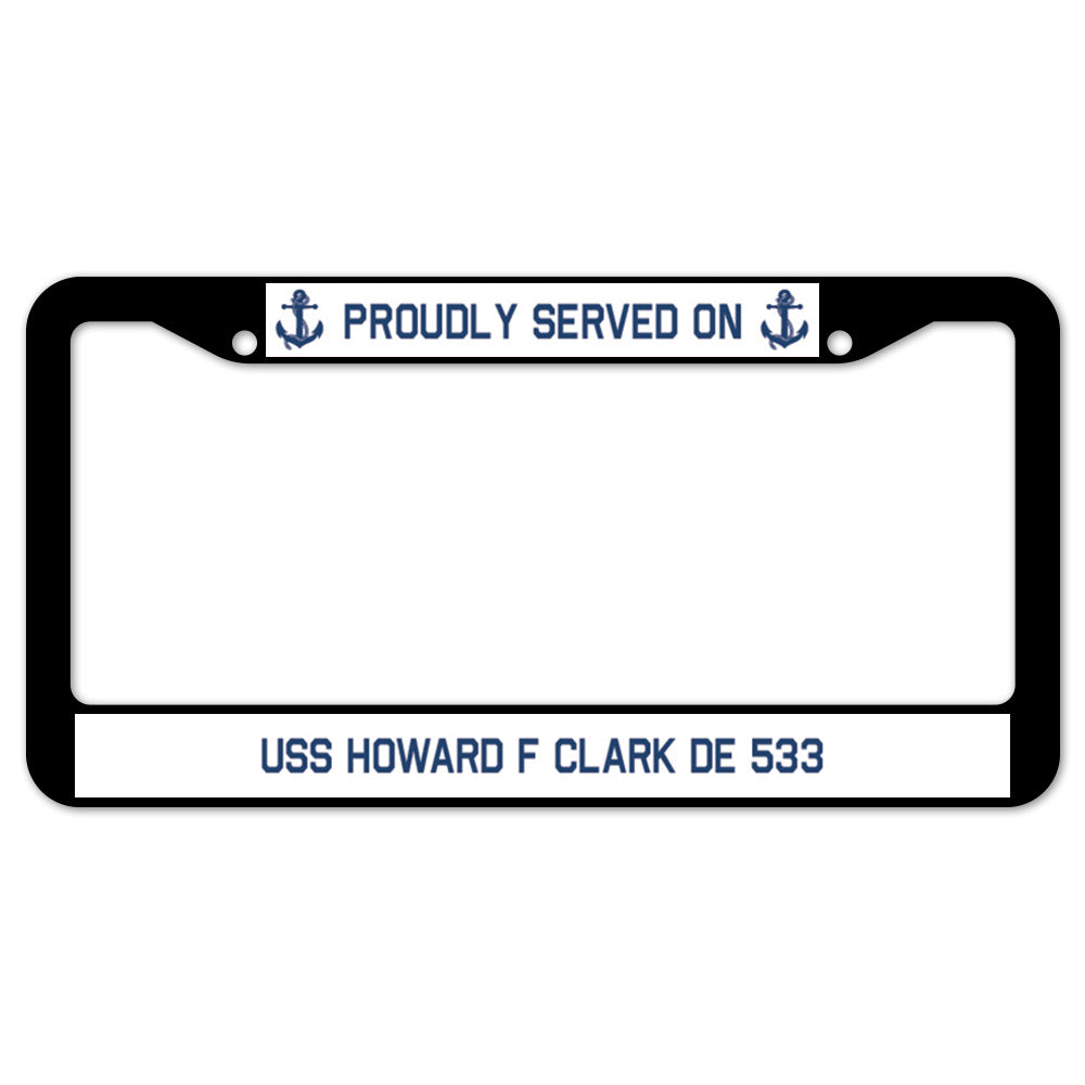 Proudly Served On USS HOWARD F CLARK DE 533 License Plate Frame