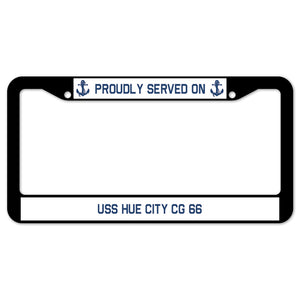 Proudly Served On USS HUE CITY CG 66 License Plate Frame