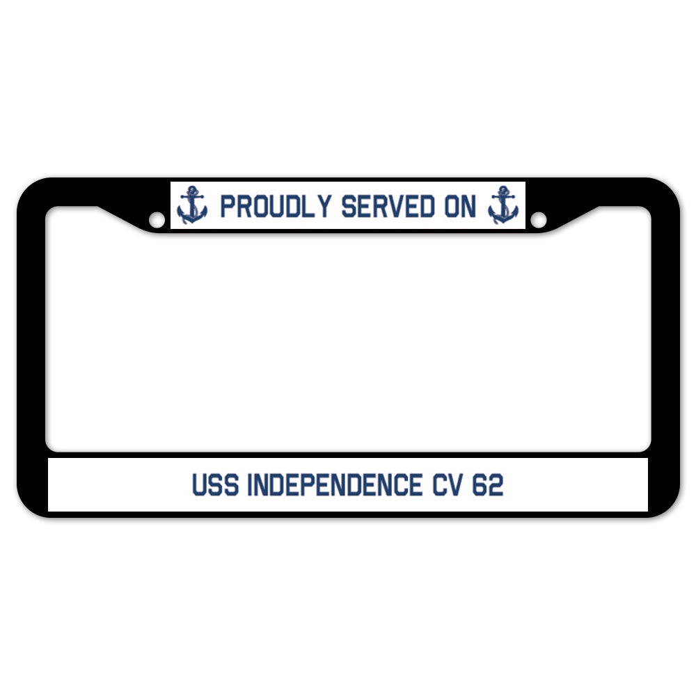 Proudly Served On USS INDEPENDENCE CV 62 License Plate Frame