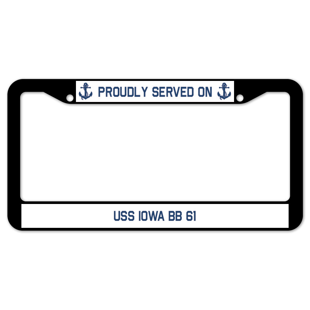 Proudly Served On USS IOWA BB 61 License Plate Frame