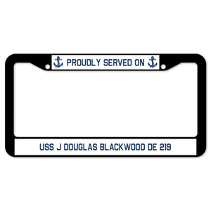 Proudly Served On USS J DOUGLAS BLACKWOOD DE 219 License Plate Frame