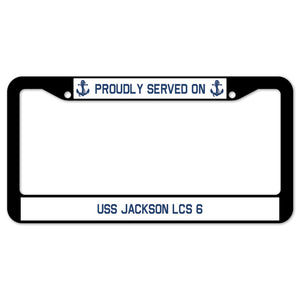 Proudly Served On USS JACKSON LCS 6 License Plate Frame