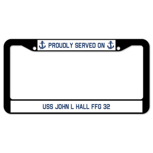 Proudly Served On USS JOHN L HALL FFG 32 License Plate Frame