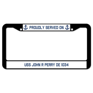 Proudly Served On USS JOHN R PERRY DE 1034 License Plate Frame