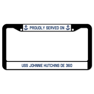 Proudly Served On USS JOHNNIE HUTCHINS DE 360 License Plate Frame