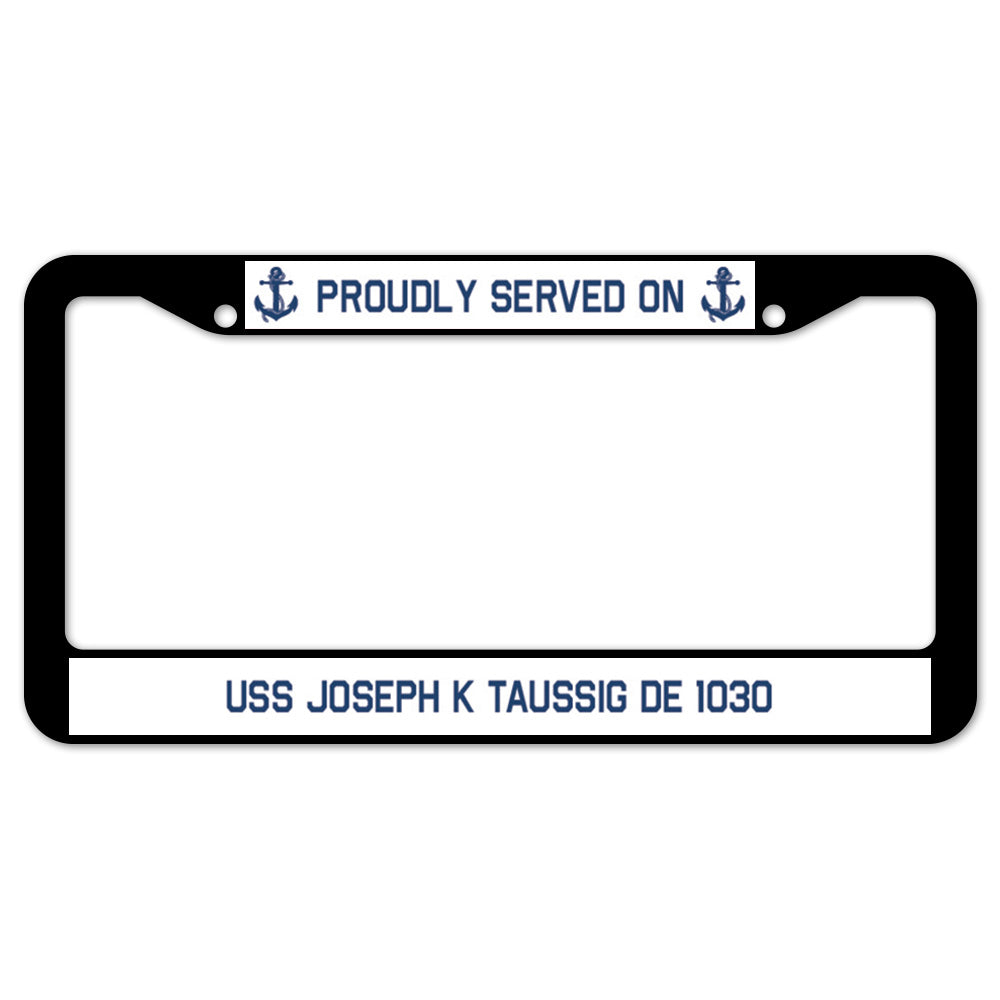 Proudly Served On USS JOSEPH K TAUSSIG DE 1030 License Plate Frame