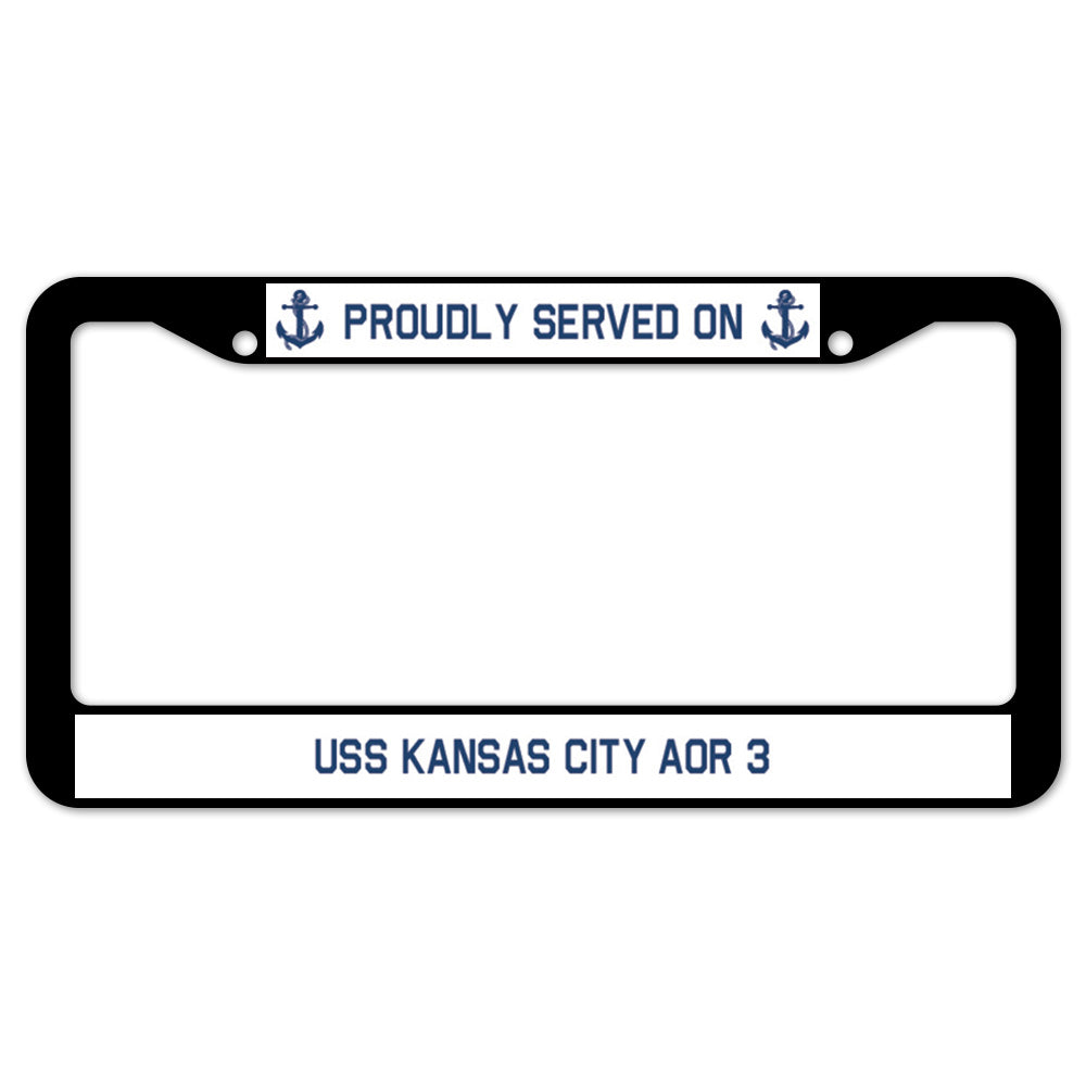 Proudly Served On USS KANSAS CITY AOR 3 License Plate Frame