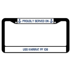 Proudly Served On USS KHIRIRAT PF 108 License Plate Frame