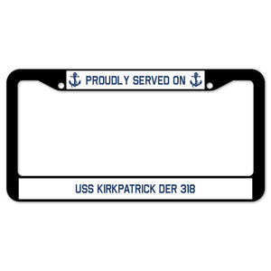 Proudly Served On USS KIRKPATRICK DER 318 License Plate Frame