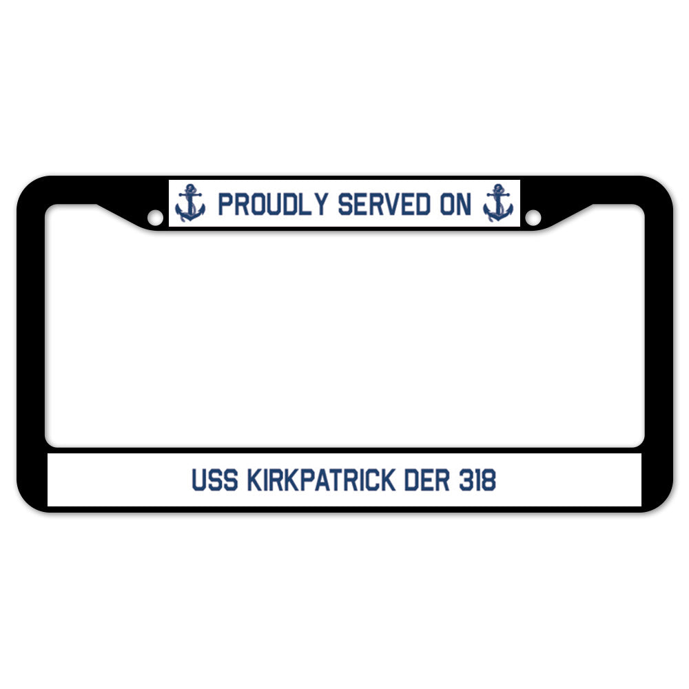 Proudly Served On USS KIRKPATRICK DER 318 License Plate Frame