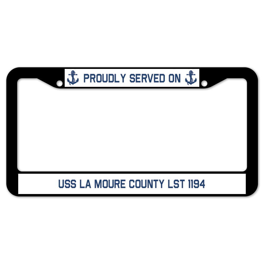 Proudly Served On USS LA MOURE COUNTY LST 1194 License Plate Frame