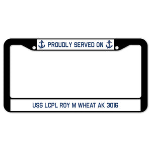 Proudly Served On USS LCPL ROY M WHEAT AK 3016 License Plate Frame