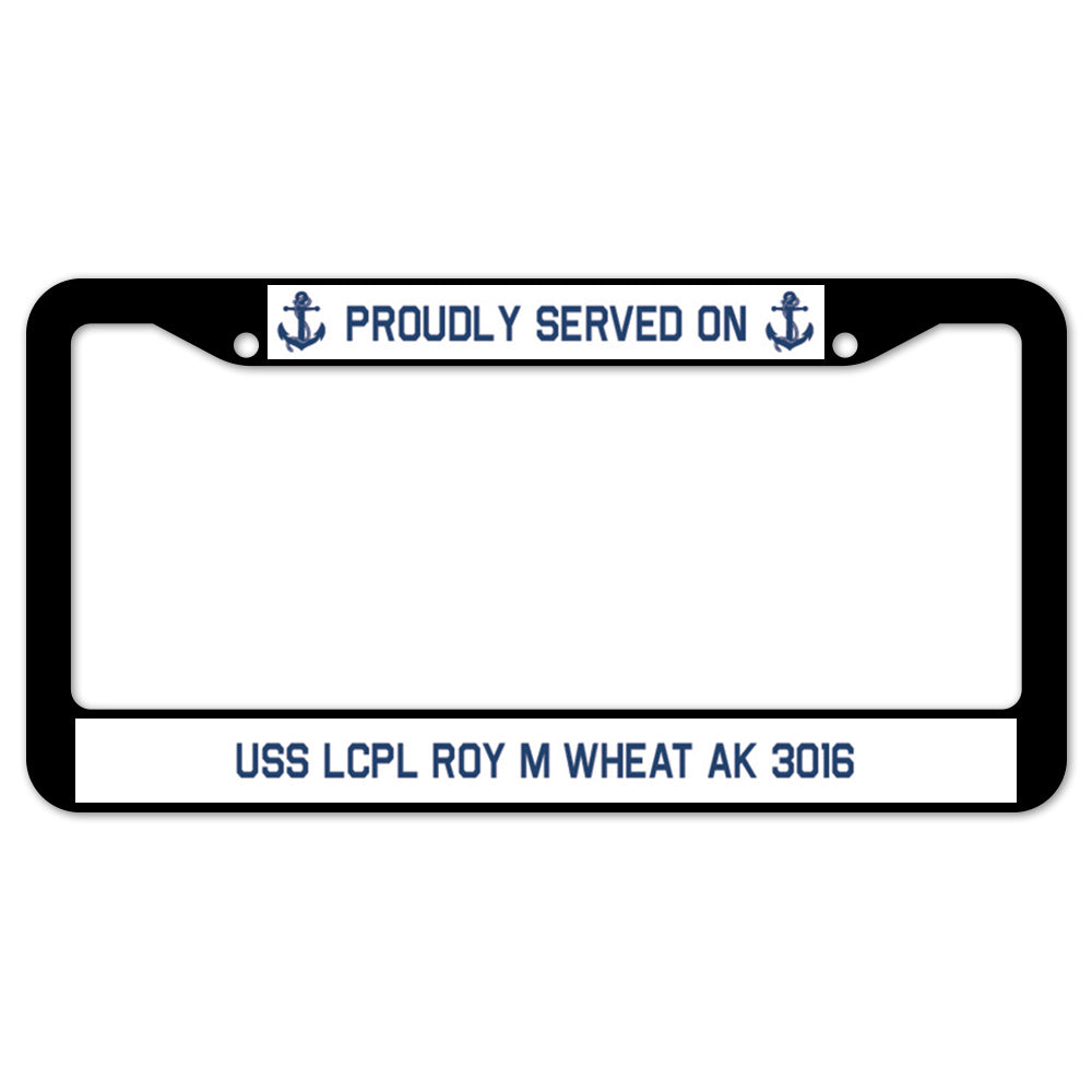 Proudly Served On USS LCPL ROY M WHEAT AK 3016 License Plate Frame