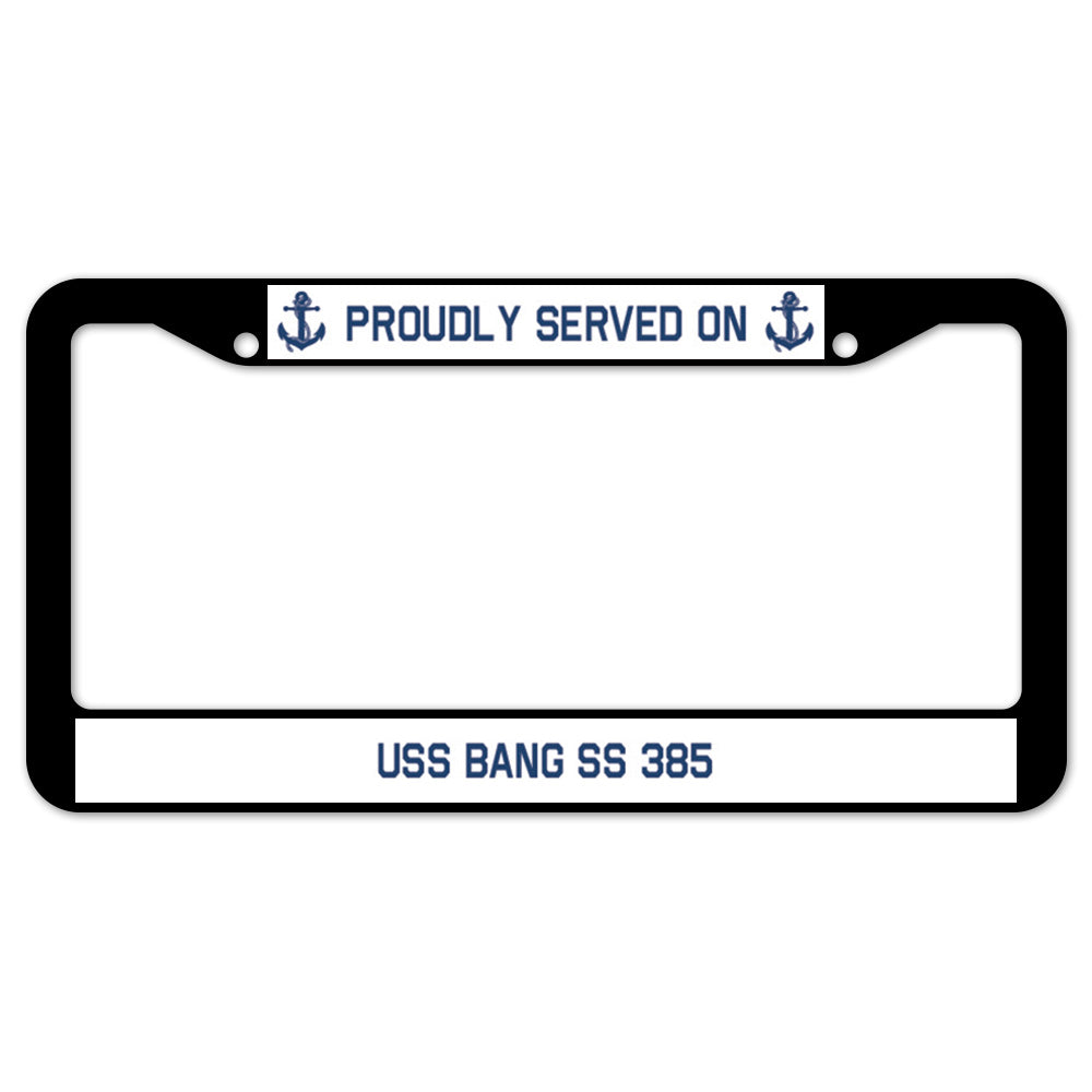 Proudly Served On USS BANG SS 385 License Plate Frame