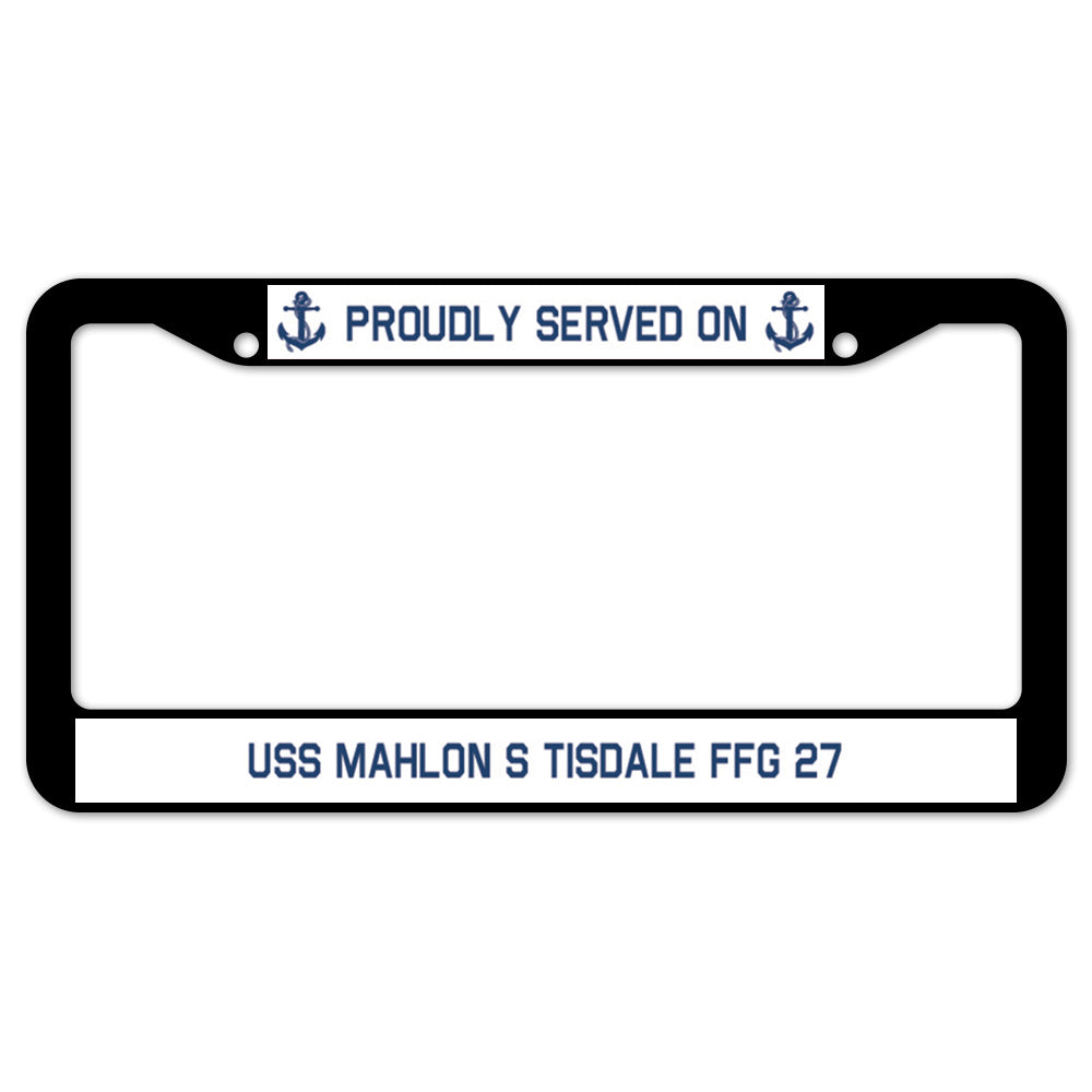 Proudly Served On USS MAHLON S TISDALE FFG 27 License Plate Frame