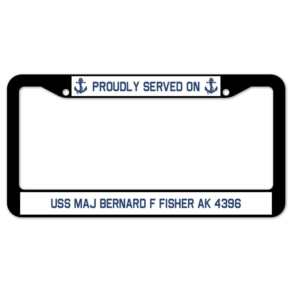 Proudly Served On USS MAJ BERNARD F FISHER AK 4396 License Plate Frame