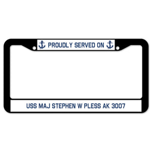 Proudly Served On USS MAJ STEPHEN W PLESS AK 3007 License Plate Frame