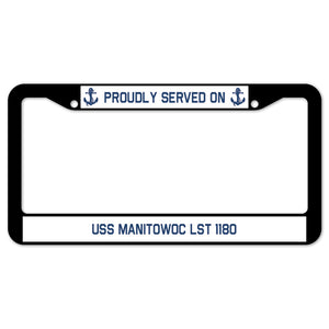 Proudly Served On USS MANITOWOC LST 1180 License Plate Frame