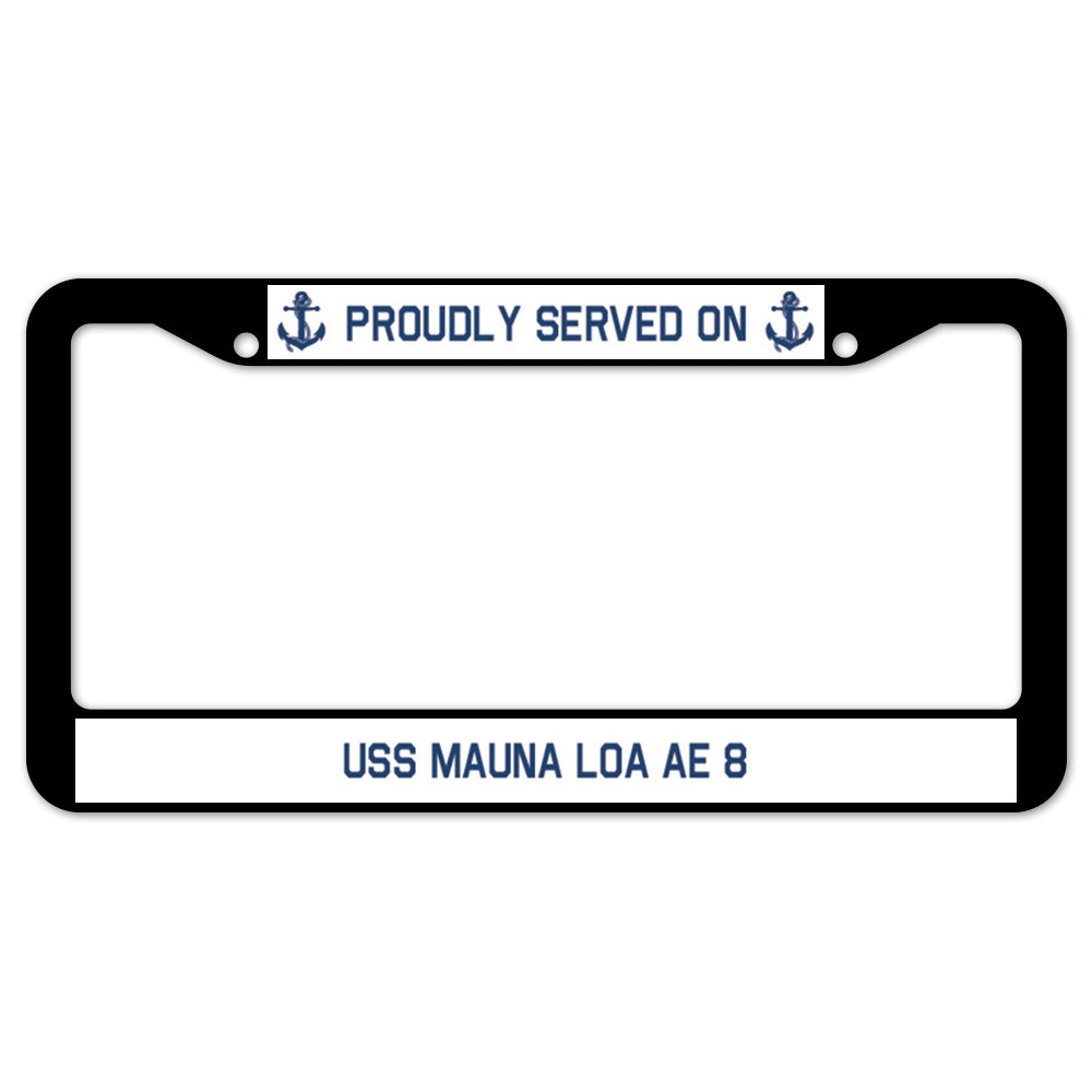 Proudly Served On USS MAUNA LOA AE 8 License Plate Frame