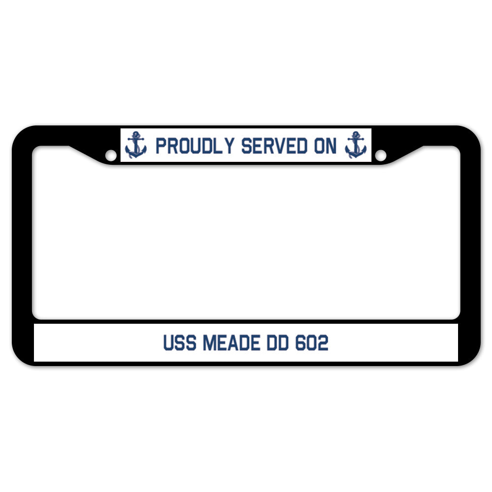 Proudly Served On USS MEADE DD 602 License Plate Frame