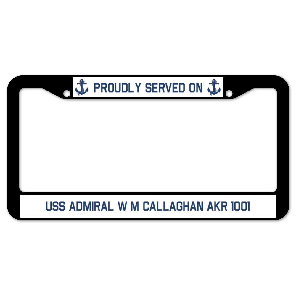 Proudly Served On USS ADMIRAL W M CALLAGHAN AKR 1001 License Plate Frame