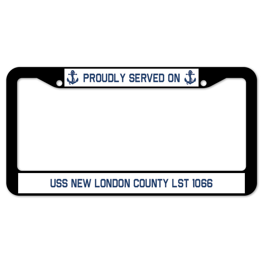 Proudly Served On USS NEW LONDON COUNTY LST 1066 License Plate Frame