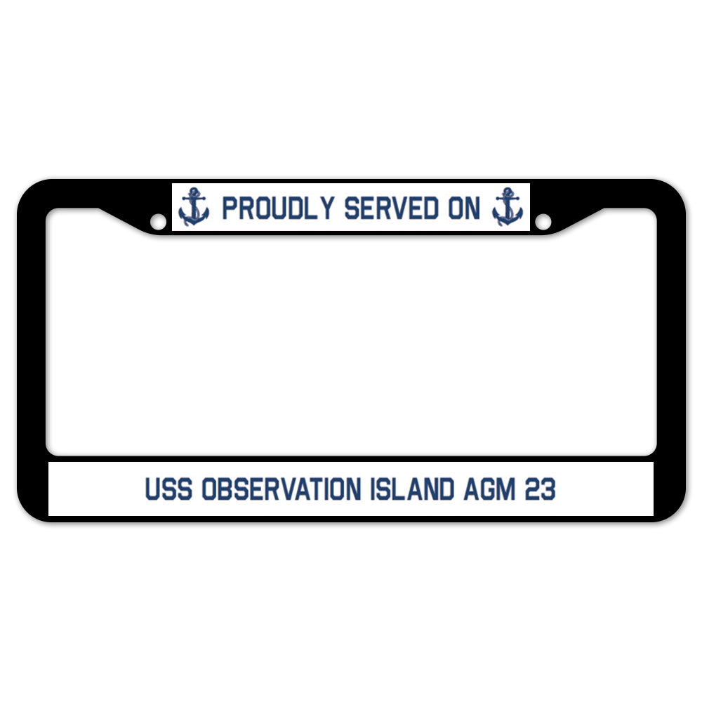 Proudly Served On USS OBSERVATION ISLAND AGM 23 License Plate Frame