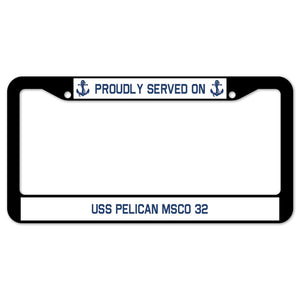 Proudly Served On USS PELICAN MSCO 32 License Plate Frame