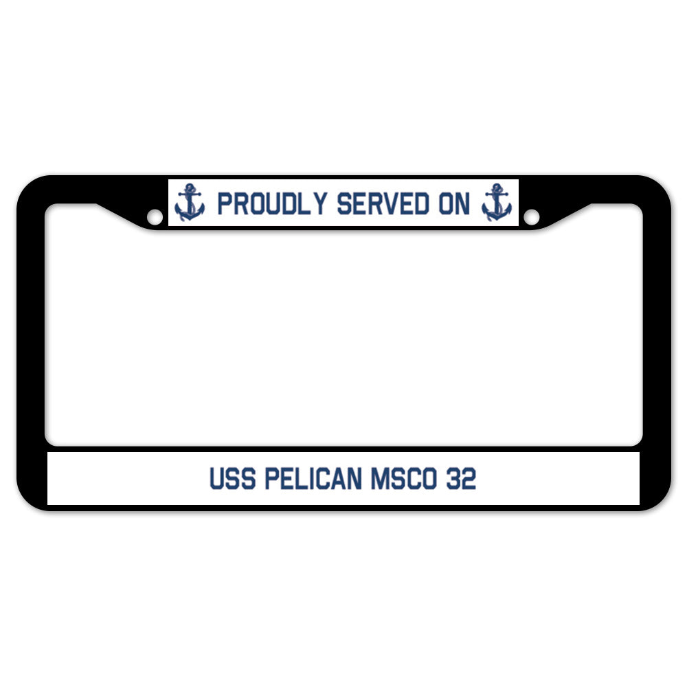 Proudly Served On USS PELICAN MSCO 32 License Plate Frame