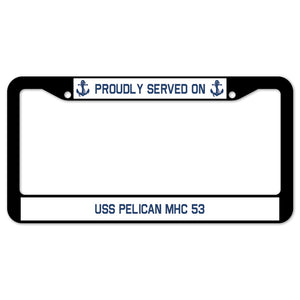 Proudly Served On USS PELICAN MHC 53 License Plate Frame