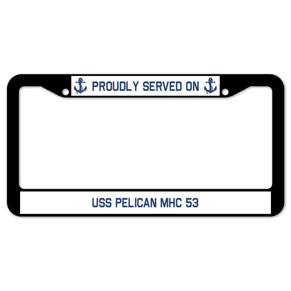 Proudly Served On USS PELICAN MHC 53 License Plate Frame