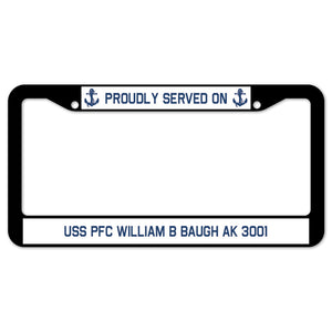 Proudly Served On USS PFC WILLIAM B BAUGH AK 3001 License Plate Frame