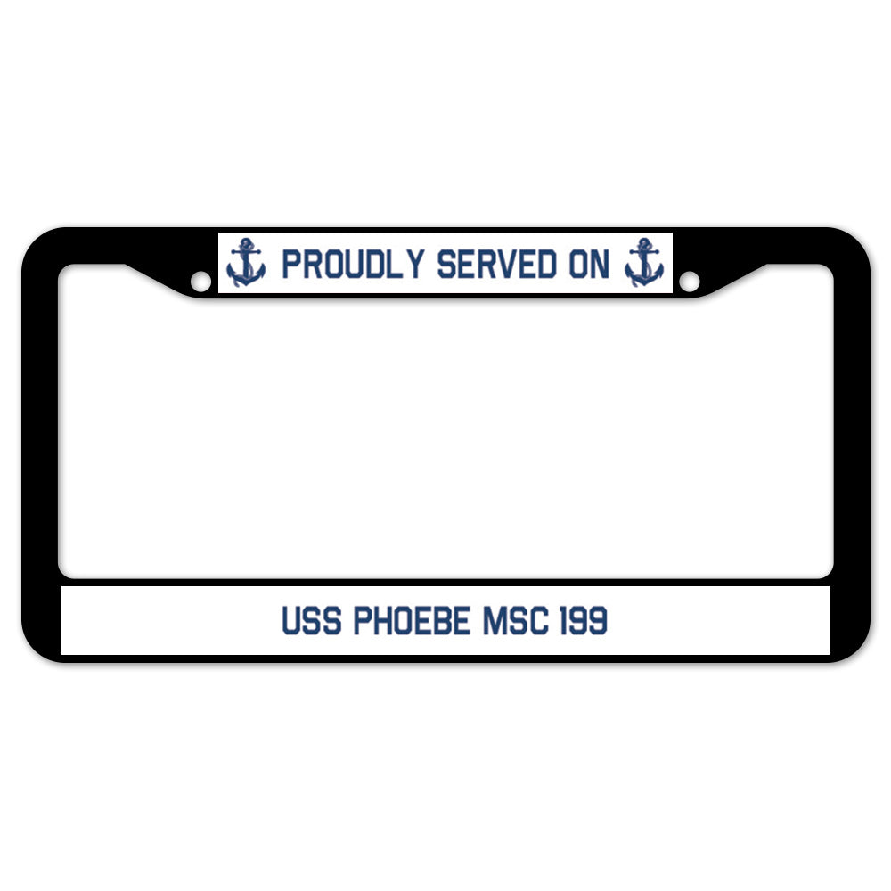 Proudly Served On USS PHOEBE MSC 199 License Plate Frame