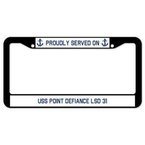 Proudly Served On USS POINT DEFIANCE LSD 31 License Plate Frame