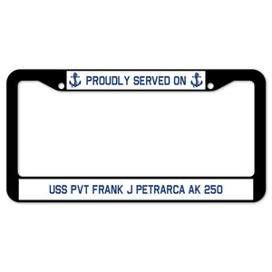 Proudly Served On USS PVT FRANK J PETRARCA AK 250 License Plate Frame