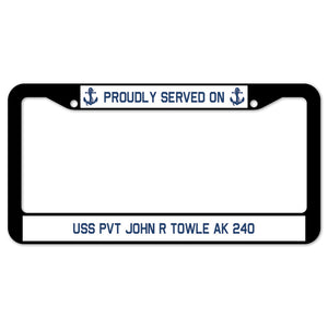 Proudly Served On USS PVT JOHN R TOWLE AK 240 License Plate Frame