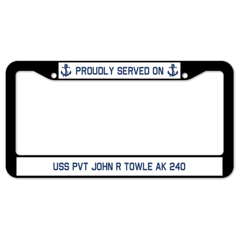 Proudly Served On USS PVT JOHN R TOWLE AK 240 License Plate Frame