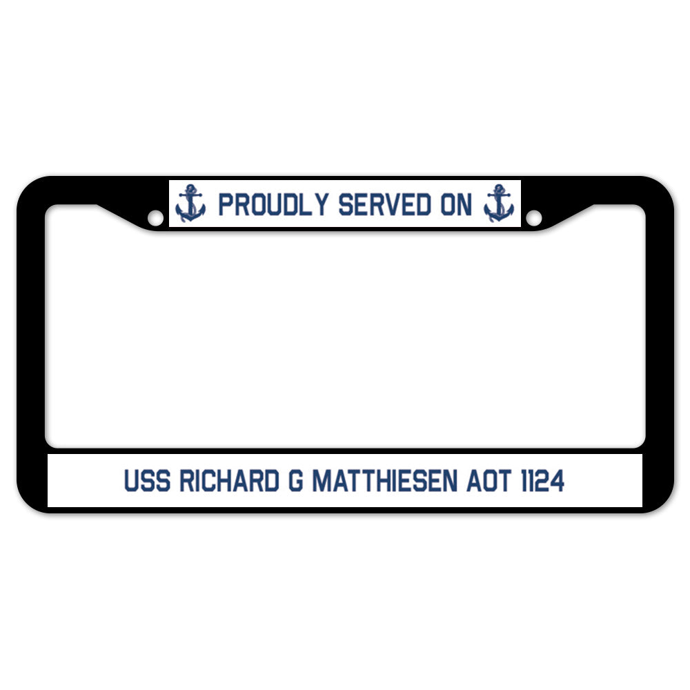 Proudly Served On USS RICHARD G MATTHIESEN AOT 1124 License Plate Frame