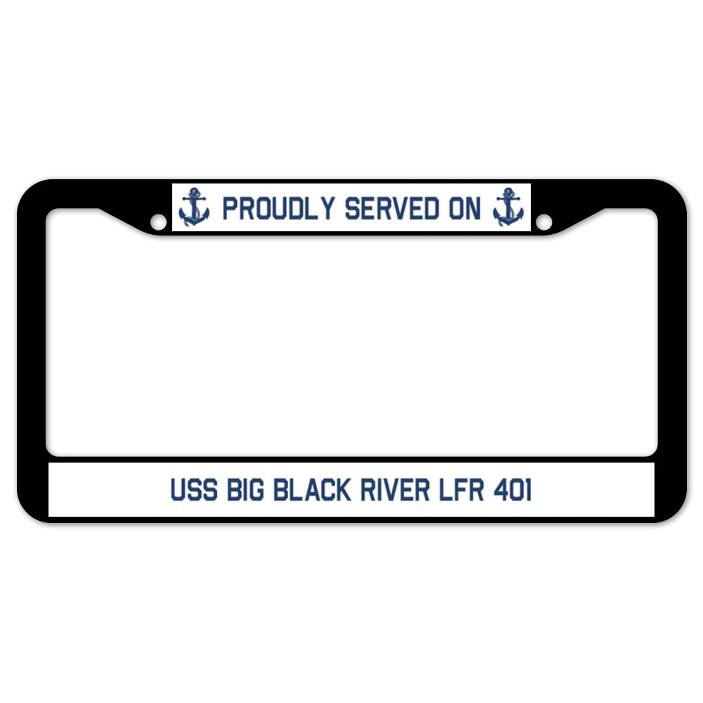 Proudly Served On USS BIG BLACK RIVER LFR 401 License Plate Frame