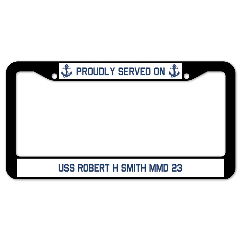 Proudly Served On USS ROBERT H SMITH MMD 23 License Plate Frame