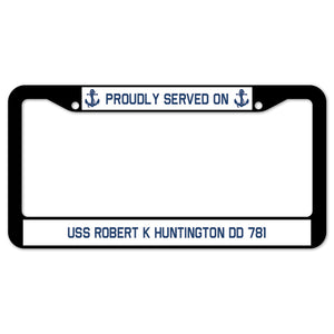 Proudly Served On USS ROBERT K HUNTINGTON DD 781 License Plate Frame