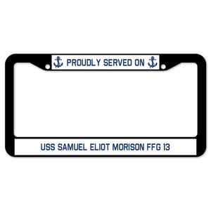 Proudly Served On USS SAMUEL ELIOT MORISON FFG 13 License Plate Frame