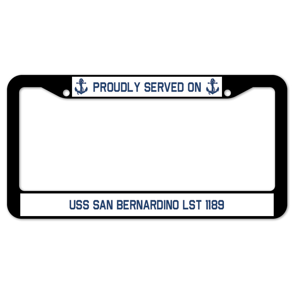 Proudly Served On USS SAN BERNARDINO LST 1189 License Plate Frame